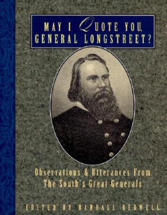 May I Quote You, General Longstreet?: Observations and Utterances of the South's Great Generals by Randall J. Bedwell 9781888952377