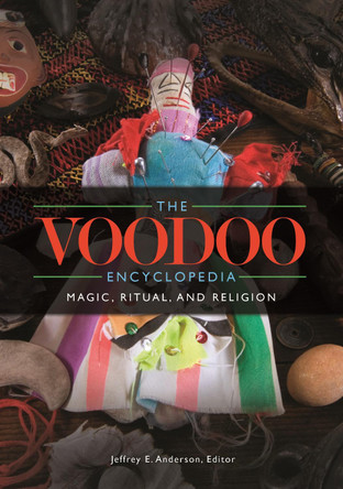 The Voodoo Encyclopedia: Magic, Ritual, and Religion by Jeffrey E. Anderson 9781610692083