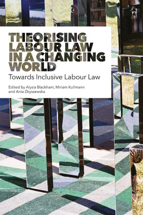Theorising Labour Law in a Changing World: Towards Inclusive Labour Law by Alysia Blackham 9781509946808