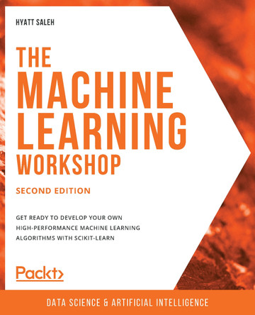 The Machine Learning Workshop: Get ready to develop your own high-performance machine learning algorithms with scikit-learn, 2nd Edition by Hyatt Saleh 9781839219061