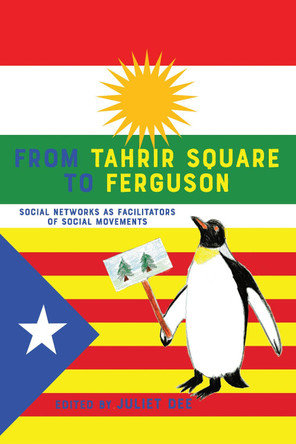 From Tahrir Square to Ferguson: Social Networks as Facilitators of Social Movements by Juliet Dee 9781433129407