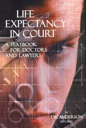 Life Expectancy in Court: A Textbook for Doctors & Lawyers by Terence Anderson 9780968953303