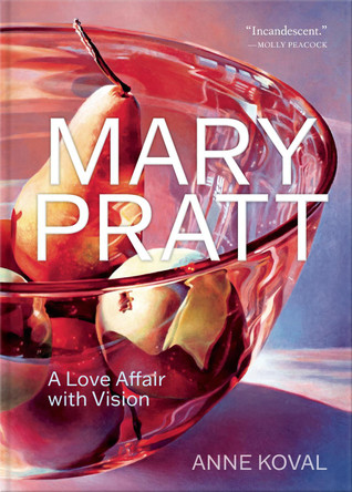 Mary Pratt: A Love Affair with Vision by Anne Koval 9781773101729