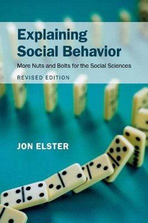 Explaining Social Behavior: More Nuts and Bolts for the Social Sciences by Jon Elster