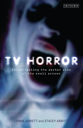 TV Horror: Investigating the Darker Side of the Small Screen by Lorna Jowett 9781848856189