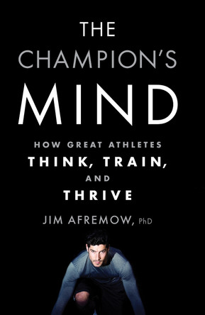The Champion's Mind: How Great Athletes Think, Train, and Thrive by Jim Afremow 9781623365622