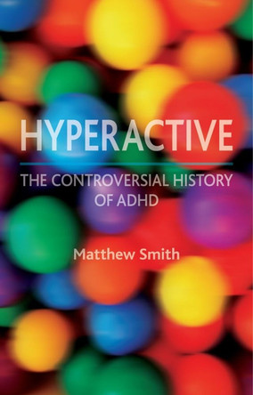 Hyperactive: A History of ADHD by Matthew Smith 9781780230313