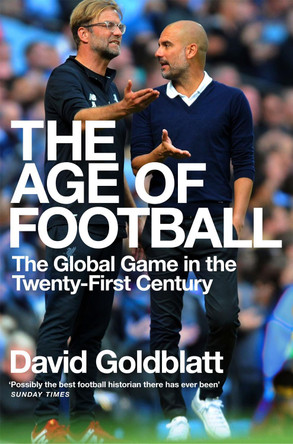 The Age of Football: The Global Game in the Twenty-first Century by David Goldblatt 9781509854271