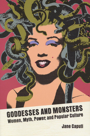 Goddesses and Monsters: Women, Myth, Power, and Popular Culture by  9780299196240