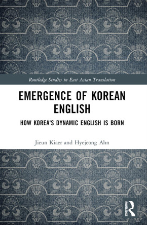 Emergence of Korean English: How Korea's Dynamic English is Born by Jieun Kiaer 9781032257716