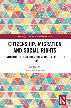 Citizenship, Migration and Social Rights: Historical Experiences from the 1870s to the 1970s by Beate Althammer 9781032198774