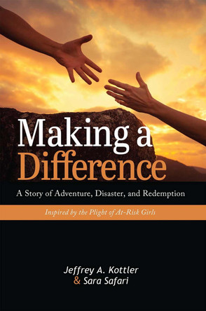 Making a Difference: A Story of Adventure, Disaster, and Redemption Inspired by the Plight of At-Risk Girls by Jeffrey A. Kottler 9781516540631