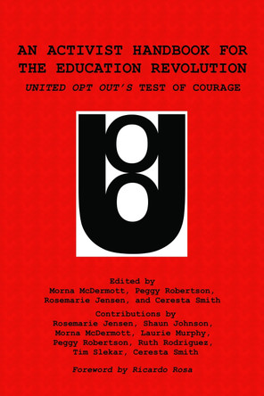 An Activist Handbook for the Education Revolution: United Opt Out's Test of Courage by Morna M. McDermott 9781623969332