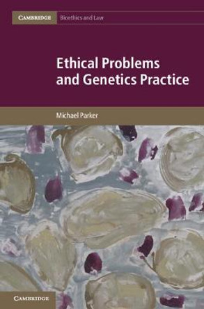 Ethical Problems and Genetics Practice by Michael Parker