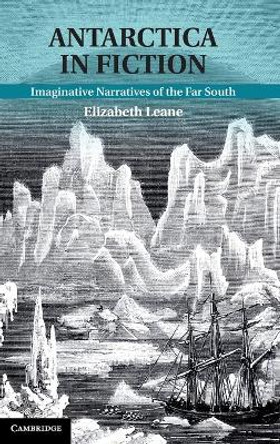 Antarctica in Fiction: Imaginative Narratives of the Far South by Dr. Elizabeth Leane