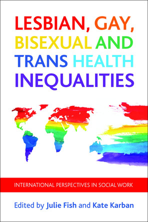 Lesbian, Gay, Bisexual and Trans Health Inequalities: International Perspectives in Social Work by  9781447309673