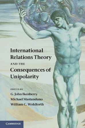 International Relations Theory and the Consequences of Unipolarity by G. John Ikenberry