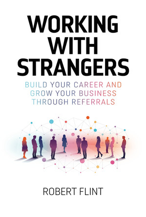 Working with Strangers: Build your career and grow your business through referrals by Robert Flint 9781739864095