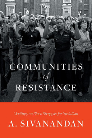 Communities of Resistance: Writings on Black Struggles for Socialism by A. Sivanandan 9781788732567