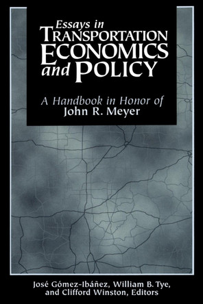 Essays in Transportation, Economics and Policy: A Handbook in Honor of John R. Meyer by Jose A.Gomez- Ibanez 9780815731818