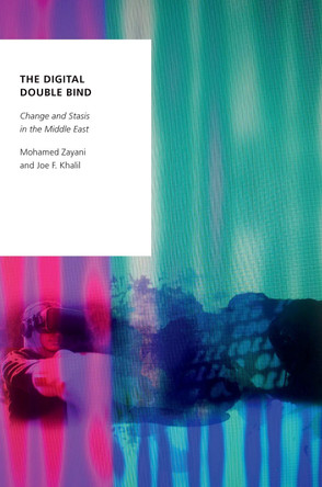 The Digital Double Bind: Change and Stasis in the Middle East by Mohamed Zayani 9780197508626