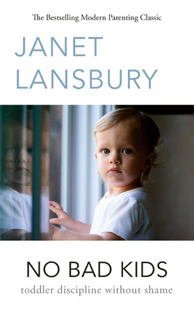 No Bad Kids: Toddler Discipline Without Shame by Janet Lansbury 9781785045981