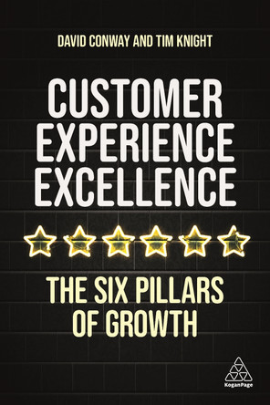 Customer Experience Excellence: Six Strategies to Deliver Exceptional Growth in 90 Days by Tim Knight 9781398601055