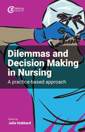 Dilemmas and Decision Making in Nursing: A Practice-based Approach by Julia Hubbard 9781915080325