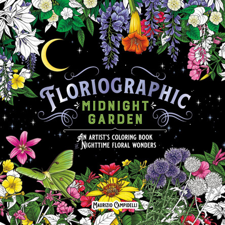 Floriographic: Midnight Garden: An Artist's Coloring Book of Nighttime Floral Wonders by Maurizio Campidelli 9781250346919