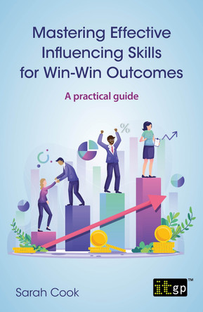 Mastering Effective Influencing Skills for Win-Win Outcomes: A practical guide by Sarah Cook 9781787785373