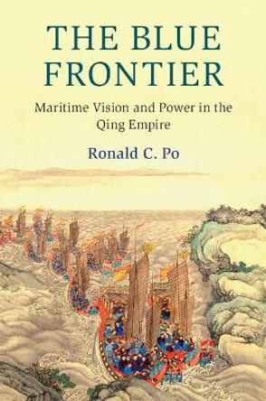 The Blue Frontier: Maritime Vision and Power in the Qing Empire by Ronald C. Po