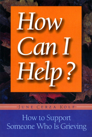 How Can I Help?: How to Support Someone Who Is Grieving by June Cerza Kolf 9781555611873