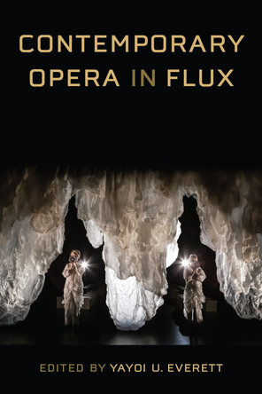 Contemporary Opera in Flux by Yayoi U Everett 9780472076260