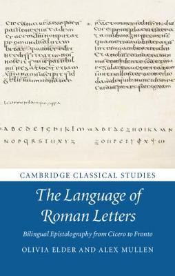 The Language of Roman Letters: Bilingual Epistolography from Cicero to Fronto by Olivia Elder