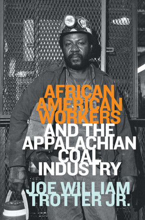 African American Workers and the Appalachian Coal Industry by Joe William Trotter 9781959000129