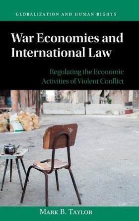 War Economies and International Law: Regulating the Economic Activities of Armed Conflict by Mark Taylor