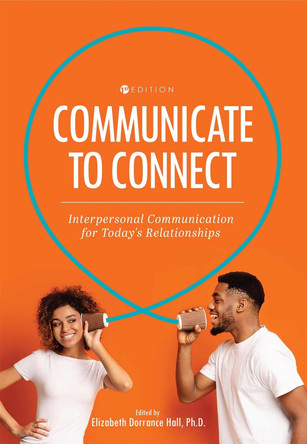 Communicate to Connect: Interpersonal Communication for Today's Relationships by Elizabeth Dorrance Hall 9781516581047