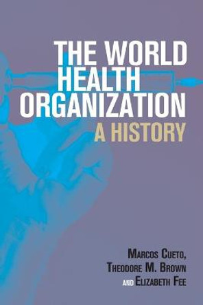 The World Health Organization: A History by Marcos Cueto