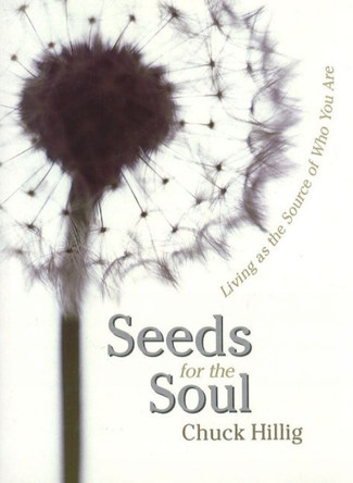 Seeds for the Soul: Living as the Source of Who You Are by Chuck Hillig 9781591810629