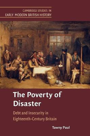 The Poverty of Disaster: Debt and Insecurity in Eighteenth-Century Britain by Tawny Paul