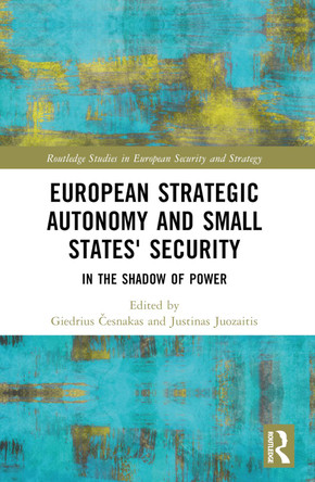 European Strategic Autonomy and Small States' Security: In the Shadow of Power by Giedrius Česnakas 9781032350097