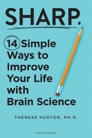 Sharp: 14 Simple Ways to Improve Your Life with Brain Science by Therese Huston 9798887702018