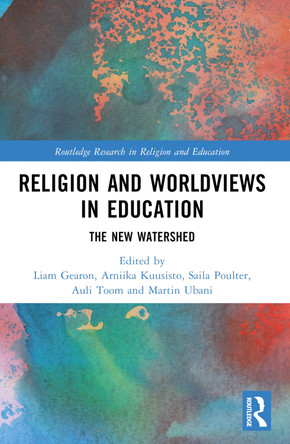 Religion and Worldviews in Education: The New Watershed by Liam Gearon 9781032208848