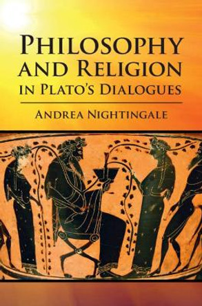 Philosophy and Religion in Plato's Dialogues by Andrea Nightingale