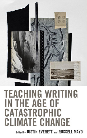 Teaching Writing in the Age of Catastrophic Climate Change by Justin Everett 9781666974782