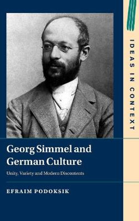 Georg Simmel and German Culture: Unity, Variety and Modern Discontents by Efraim Podoksik