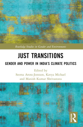 Just Transitions: Gender and Power in India’s Climate Politics by Seema Arora-Jonsson 9781032584911