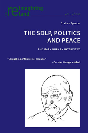 The SDLP, Politics and Peace: The Mark Durkan Interviews by Eamon Maher 9781800799400