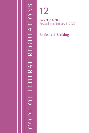 Code of Federal Regulations, Title 12 Banks and Banking 300-346, Revised as of January 1, 2022 by Office Of The Federal Register (U.S.) 9781636711539