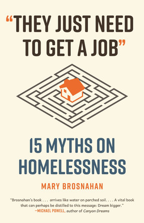 "They Just Need to Get a Job": 15 Myths on Homelessness by Mary Brosnahan 9780807006979